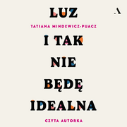 „Luz. I tak nie będę idealna” czyt. aut. T. Mindewicz-Puacz