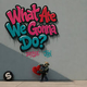 What Are We Gonna Do