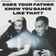Does Your Father Know You Dance Like That?