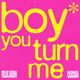 Boy you turn me
